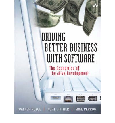 The Economics of Iterative Software Development : Steering Toward Better Business Results - Walker Royce, Bittner & Perrow